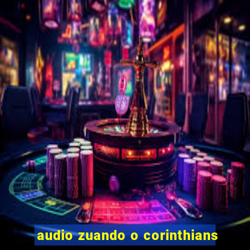 audio zuando o corinthians